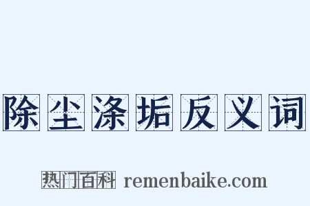 除尘涤垢反义词是什么意思的图片